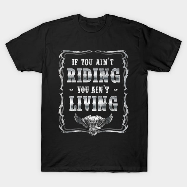 If you ain't riding you ain't living biker tee T-Shirt by Cattle and Crow